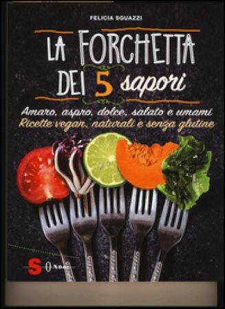 La forchetta dei 5 sapori. Ediz. illustrata Felicia Sguazzi