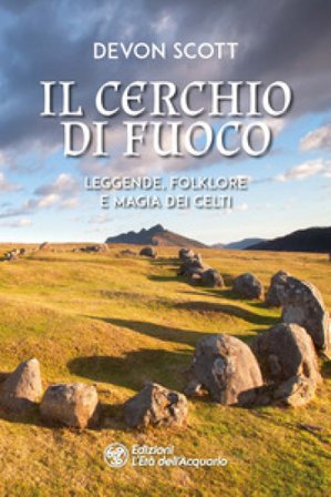 Il cerchio di fuoco. Leggende, folklore e magia dei Celti Devon Scott
