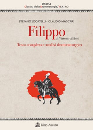 Filippo di Vittorio Alfieri. Testo completo e analisi drammaturgica Stefano Locatelli