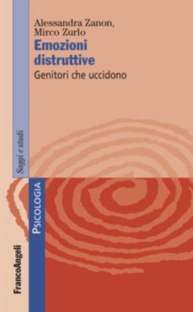 Emozioni distruttive. Genitori che uccidono Alessandra Zanon