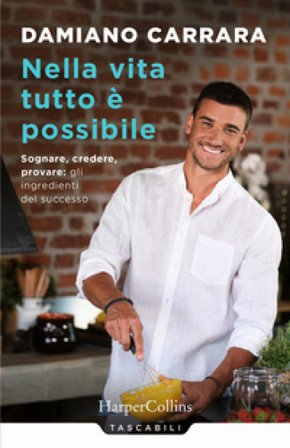 Nella vita tutto è possibile. Sognare, credere, provare: gli ingredienti del successo Damiano Carrara