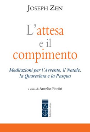 L'attesa e il compimento. Meditazioni per l'Avvento, il Natale, la Quaresima e la Pasqua Joseph Zen