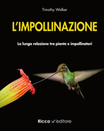 L'impollinazione. La lunga relazione tra piante e impollinatori Timothy Walker