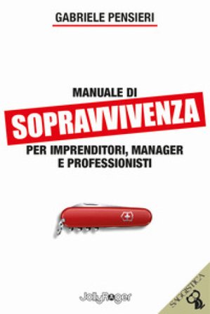 Manuale di sopravvivenza per imprenditori, manager e professionisti Gabriele Pensieri