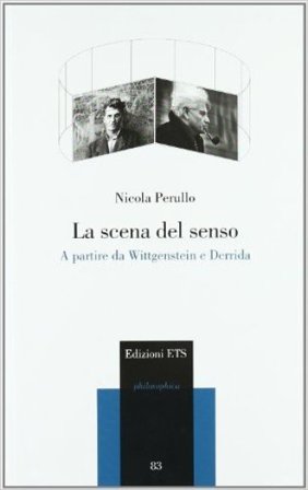 La scena del senso. A partire da Wittgenstein e Derrida Nicola Perullo