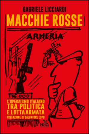 Macchie rosse. L'operaismo italiano tra politica e lotta armata Gabriele Licciardi