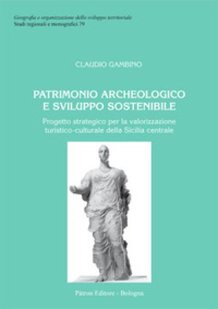 Patrimonio archeologico e sviluppo sostenibile. Progetto strategico per la valorizzazione turistico-culturale della Sicilia centrale Claudio Gambino