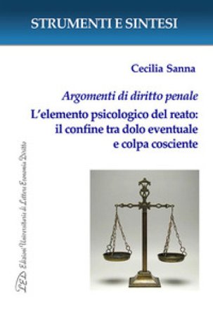 Argomenti di diritto penale. L'elemento psicologico del reato: il confine tra dolo eventuale e colpa cosciente. Con QR Code per sitografia Cecilia 