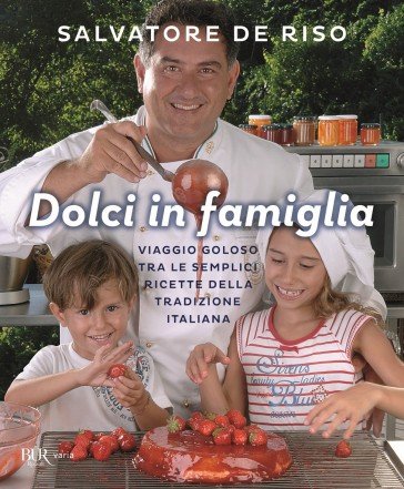 Dolci in famiglia. Viaggio goloso tra le semplici ricette della tradizione italiana Salvatore De Riso