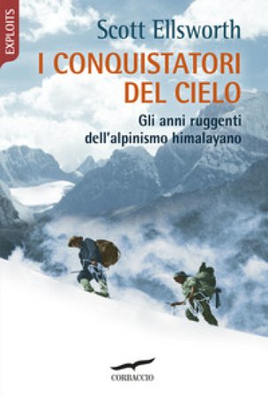 I conquistatori del cielo. Gli anni ruggenti dell'alpinismo himalayano Scott Ellsworth