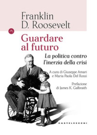 Guardando al futuro. La politica contro l'inerzia della crisi Franklin D. Roosevelt