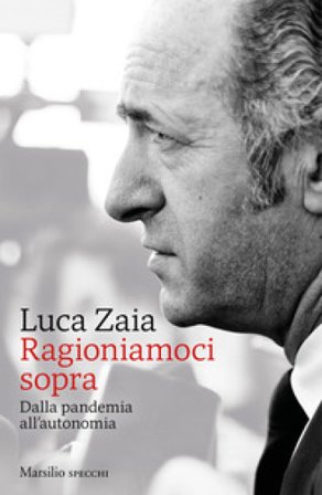 Ragioniamoci sopra. Dalla pandemia all'autonomia Luca Zaia