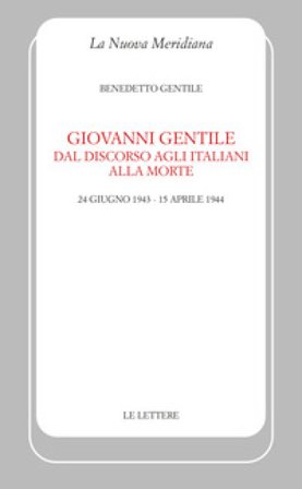 Giovanni Gentile. Dal discorso agli italiani alla morte (24 giugno 1943-15 aprile 1944). Nuova ediz. Benedetto Gentile