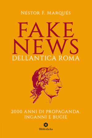 Fake news dell'antica Roma. 2000 anni di propaganda, inganni e bugie Néstor F. Marqués