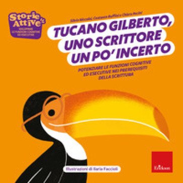 Tucano Gilberto, uno scrittore un po' incerto. Potenziare le funzioni cognitive ed esecutive nei prerequisiti della scrittura. Ediz. a colori Silvia 