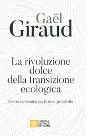 La rivoluzione dolce della transizione ecologica. Come costruire un futuro possibile Gaël Giraud