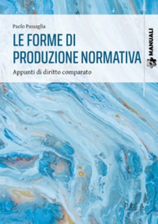 Le forme di produzione normativa. Appunti di diritto comparato Paolo Passaglia