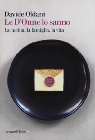 Le D'Onne lo sanno. La cucina, la famiglia, la vita Davide Oldani