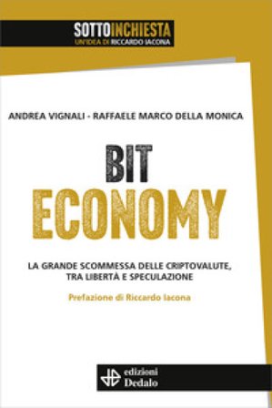 Bit Economy. La grande scommessa delle criptovalute, tra libertà e speculazione Andrea Vignali