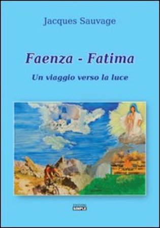 Faenza-Fatima. Un viaggio verso la luce Jacques Sauvage