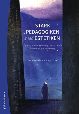 Stärk pedagogiken med estetiken - drama, bild och muntligt berättande i tematisk undervisning