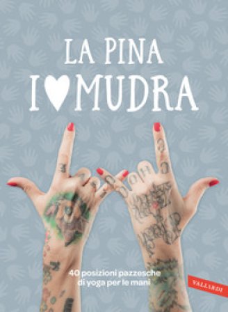 I love Mudra. 40 posizioni pazzesche di yoga per le mani La Pina