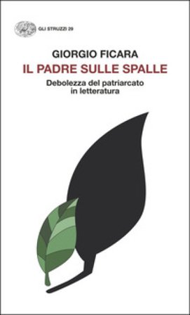 Il padre sulle spalle. Debolezza del patriarcato in letteratura Giorgio Ficara