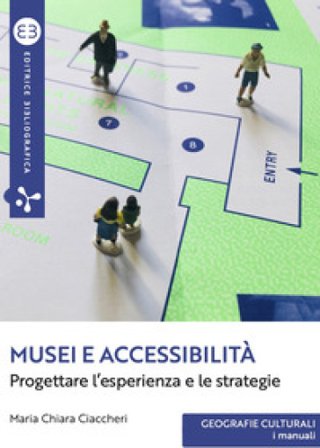 Musei e accessibilità. Progettare l'esperienza e le strategie Maria Chiara Ciaccheri