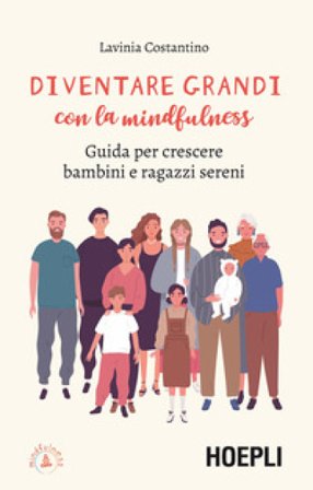 Diventare grandi con la mindfulness. Guida per crescere bambini e ragazzi sereni Lavinia Costantino