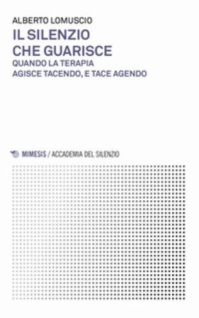Il silenzio che guarisce. Quando la terapia agisce tacendo, e tace agendo Alberto Lomuscio