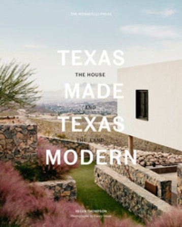 Texas made. Texas modern. The house and the land. Ediz. a colori Helen Thompson