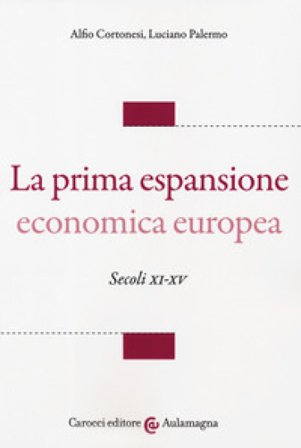 La prima espansione economica europea. Secoli XI-XV Alfio Cortonesi