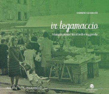 Ir tegamaccio. Mangia pisano tra ri'ordi e leggenda Fabrizio Gambassi