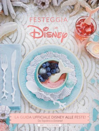 Festeggia con Disney. La guida ufficiale Disney alle feste. Da Topolino a Oceania! Ediz. a colori Amy Croushorn