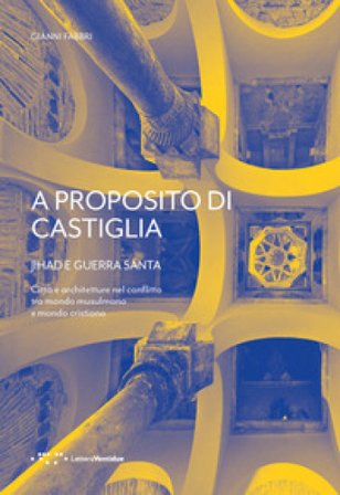 A proposito di Castiglia. Jihad e Guerra Santa. Città e architetture nel conflitto tra mondo musulmano e mondo cristiano Gianni Fabbri