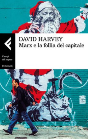 Marx e la follia del capitale David Harvey
