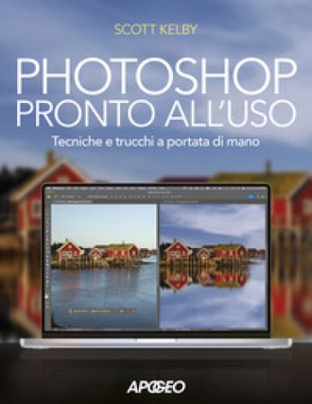 Photoshop pronto all'uso. Tecniche e trucchi a portata di mano Scott Kelby