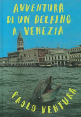 Avventura di un delfino a Venezia. Ediz. a colori Paolo Ventura