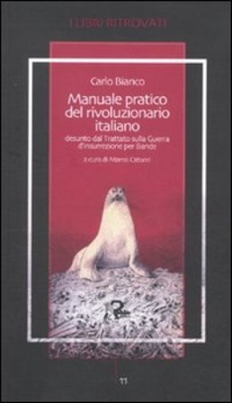 Manuale pratico del rivoluzionario italiano desunto dal Trattato sulla guerra d'insurrezione per bande Carlo Bianco di Saint-Jorioz