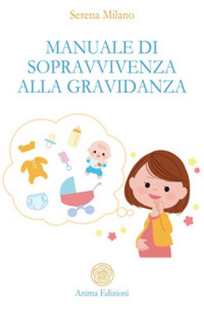 Manuale di sopravvivenza alla gravidanza Serena Milano