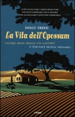 La vita dell'opossum. Vivere bene senza un lavoro e (quasi) senza denaro Dolly Freed