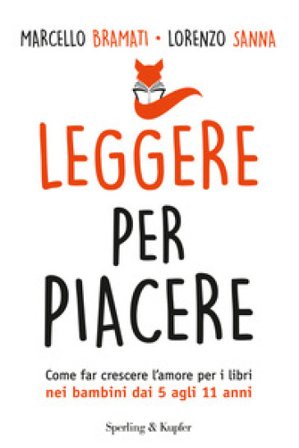 Leggere per piacere. Come far crescere l'amore per i libri nei bambini dai 5 agli 11 anni Marcello Bramati