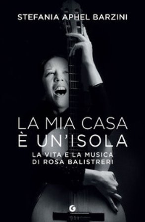 La mia casa è un'isola. La vita e la musica di Rosa Balistreri Stefania Aphel Barzini
