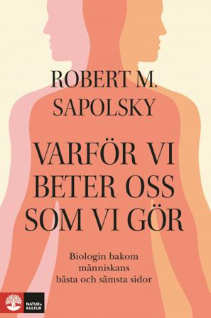 Varför vi beter oss som vi gör : Biologin bakom människans bästa och sämsta - Bok av Robert M Sapolsky - Inbunden