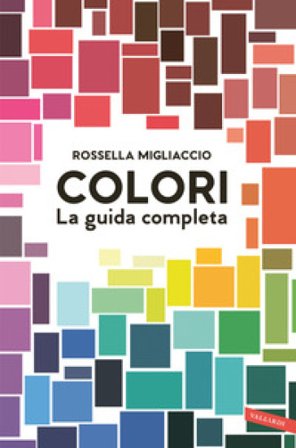 Colori. La guida completa Rossella Migliaccio