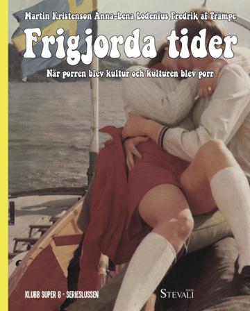 Frigjorda tider : när porren blev kultur och kulturen blev porr - Bok av Anna-Lena Lodenius, Martin Kristenson, m.fl. - Inbunden