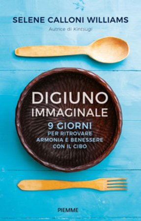 Digiuno immaginale. 9 giorni per ritrovare armonia e benessere con il cibo Selene Calloni Williams