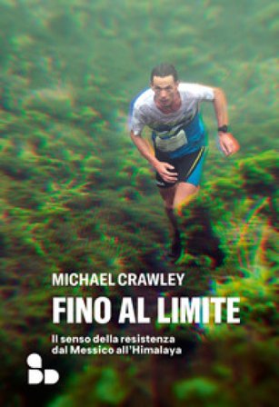 Fino al limite. Il senso della resistenza dal Messico all'Himalaya Michael Crawley