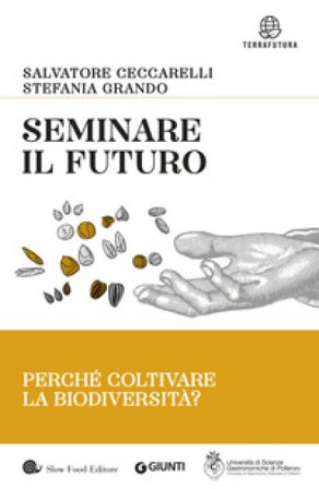 Seminare il futuro. Perché coltivare la biodiversità? Salvatore Ceccarelli
