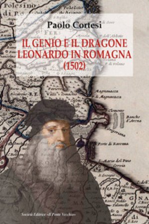 Il genio e il dragone. Leonardo in Romagna (1502) Paolo Cortesi